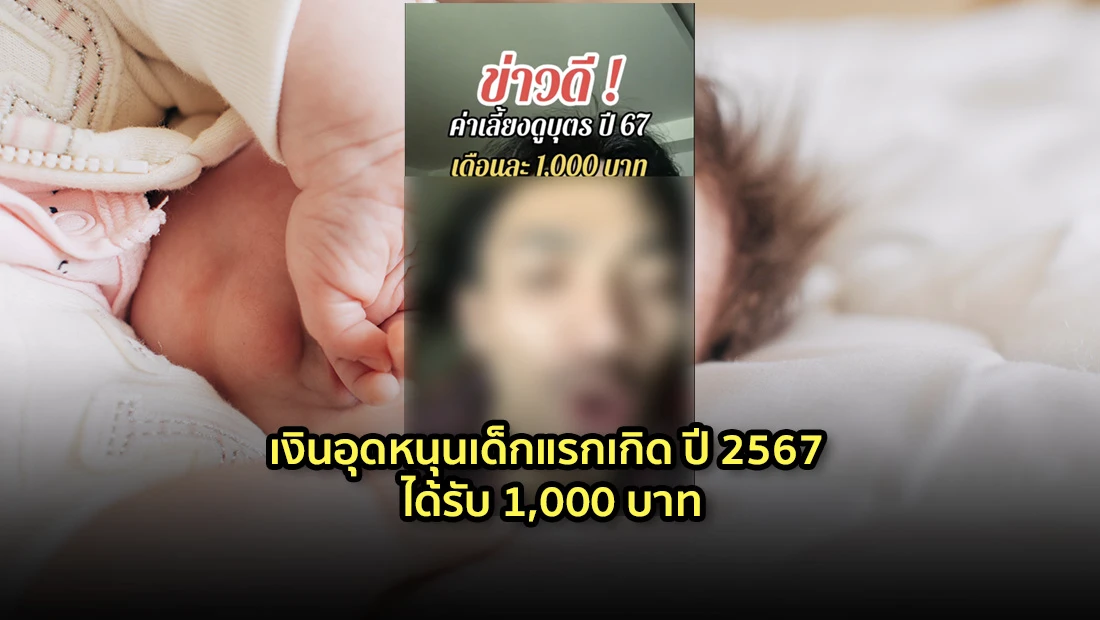 เงินอุดหนุนเด็กแรกเกิด ปี 2567 ได้รับ 1,000 บาท