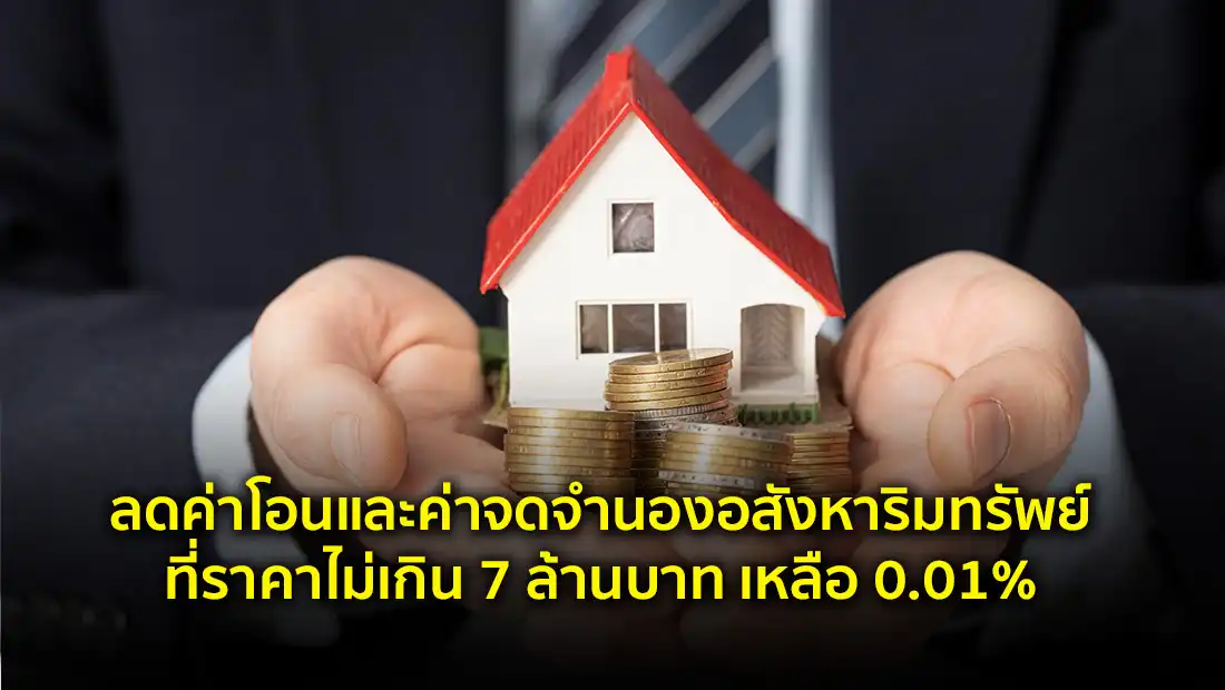 ลดค่าโอนและค่าจดจำนองอสังหาริมทรัพย์ ที่ราคาไม่เกิน 7 ล้านบาท เหลือ 0.01%