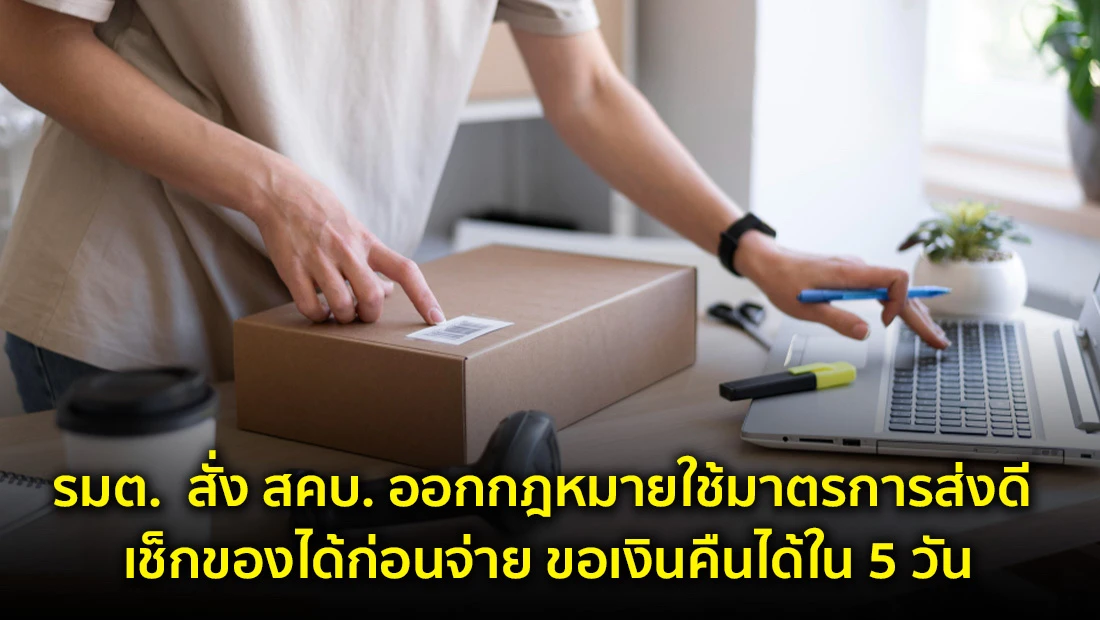 รมต. สั่ง สคบ. ออกกฎหมายใช้มาตรการส่งดี เช็กของได้ก่อนจ่าย