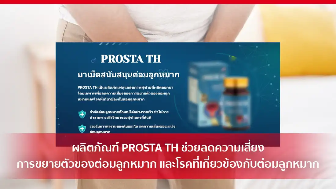 ผลิตภัณฑ์ PROSTA TH ช่วยลดความเสี่ยงการขยายตัวของต่อมลูกหมาก